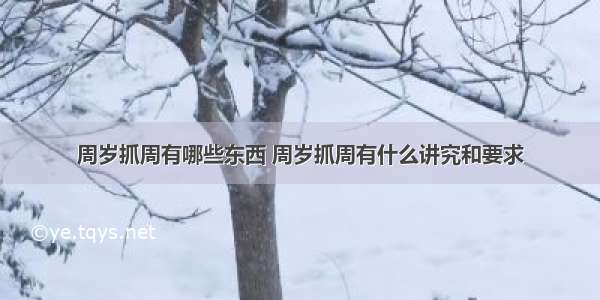 周岁抓周有哪些东西 周岁抓周有什么讲究和要求