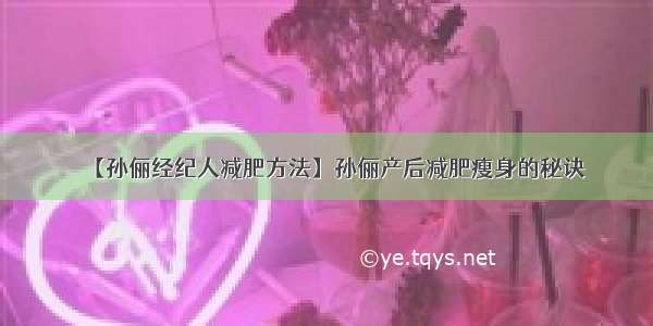 【孙俪经纪人减肥方法】孙俪产后减肥瘦身的秘诀