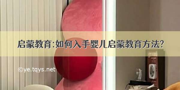 启蒙教育:如何入手婴儿启蒙教育方法?