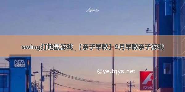 swing打地鼠游戏_【亲子早教】9月早教亲子游戏