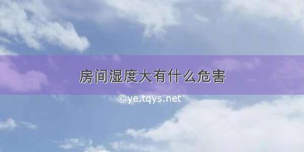 房间湿度大有什么危害