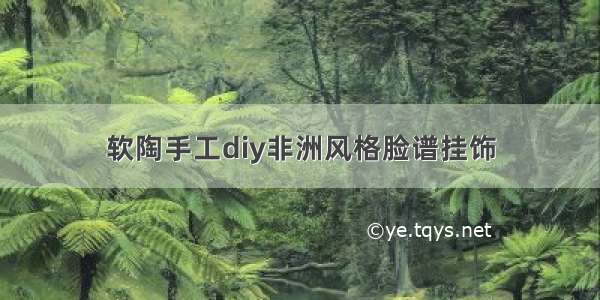 软陶手工diy非洲风格脸谱挂饰