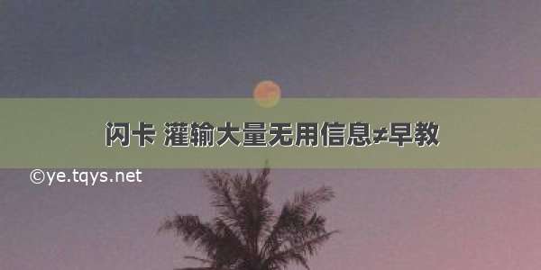 闪卡 灌输大量无用信息≠早教