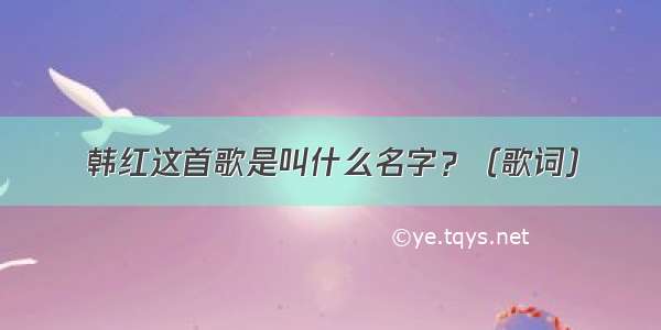 韩红这首歌是叫什么名字？（歌词）