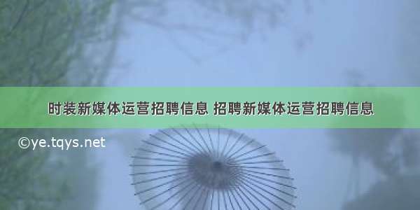 时装新媒体运营招聘信息 招聘新媒体运营招聘信息