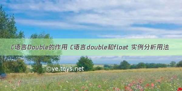 C语言Double的作用 C语言double和float 实例分析用法