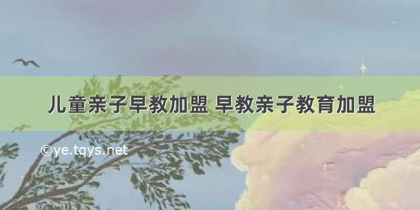 儿童亲子早教加盟 早教亲子教育加盟