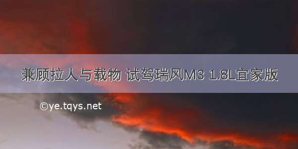 兼顾拉人与载物 试驾瑞风M3 1.8L宜家版