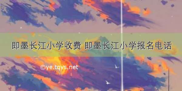 即墨长江小学收费 即墨长江小学报名电话