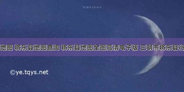 将乐县地图 将乐县地图查询 将乐县地图全图高清电子版 三明市将乐县行政地图