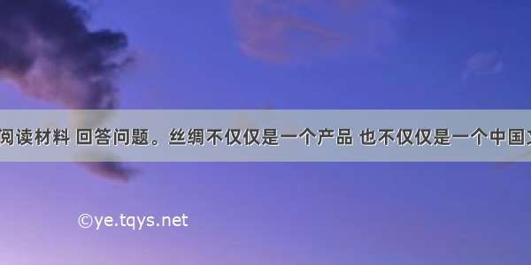 （26分）阅读材料 回答问题。丝绸不仅仅是一个产品 也不仅仅是一个中国文化的符号 