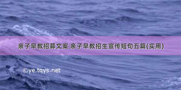 亲子早教招募文案 亲子早教招生宣传短句五篇(实用)