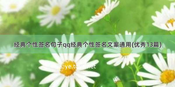 经典个性签名句子qq经典个性签名文案通用(优秀13篇)