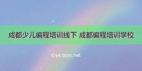 成都少儿编程培训线下 成都编程培训学校