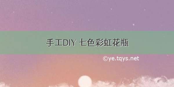 手工DIY 七色彩虹花瓶