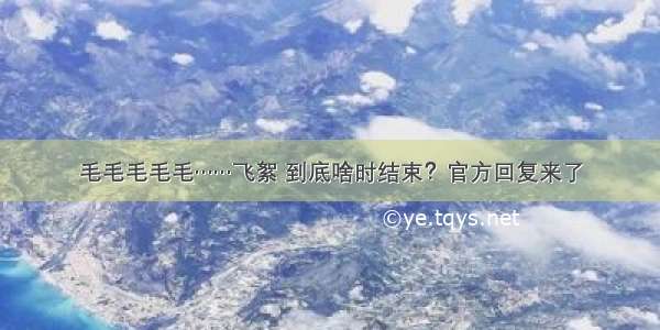 毛毛毛毛毛……飞絮 到底啥时结束？官方回复来了