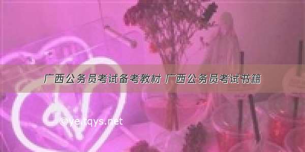 广西公务员考试备考教材 广西公务员考试书籍