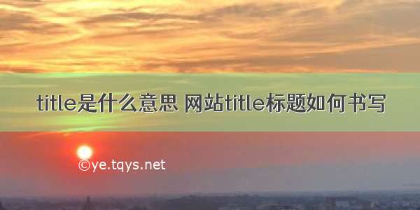 title是什么意思 网站title标题如何书写