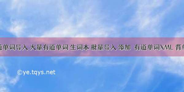 有道单词导入 大量有道单词 生词本 批量导入 添加  有道单词XML 背单词