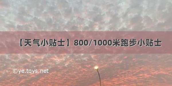 【天气小贴士】800/1000米跑步小贴士