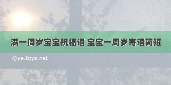 满一周岁宝宝祝福语 宝宝一周岁寄语简短