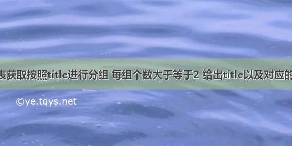 从titles表获取按照title进行分组 每组个数大于等于2 给出title以及对应的数目t。 