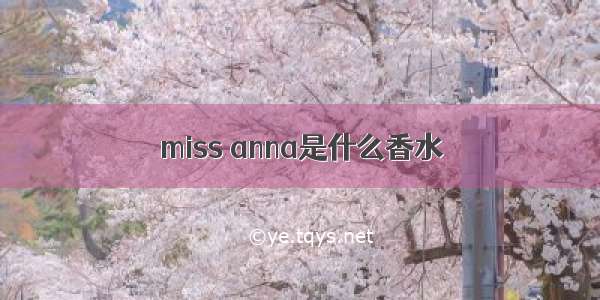 miss anna是什么香水