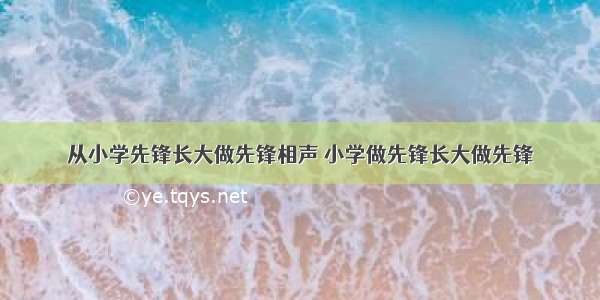 从小学先锋长大做先锋相声 小学做先锋长大做先锋