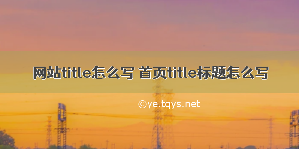 网站title怎么写 首页title标题怎么写