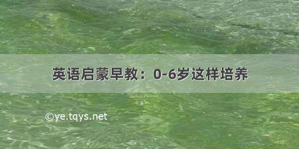 英语启蒙早教：0-6岁这样培养