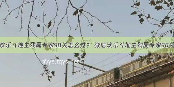 微信欢乐斗地主残局专家98关怎么过？ 微信欢乐斗地主残局专家98关攻略