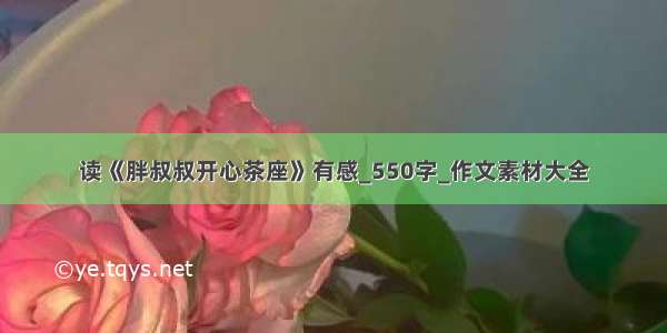 读《胖叔叔开心茶座》有感_550字_作文素材大全