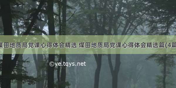 煤田地质局党课心得体会精选 煤田地质局党课心得体会精选篇(4篇)