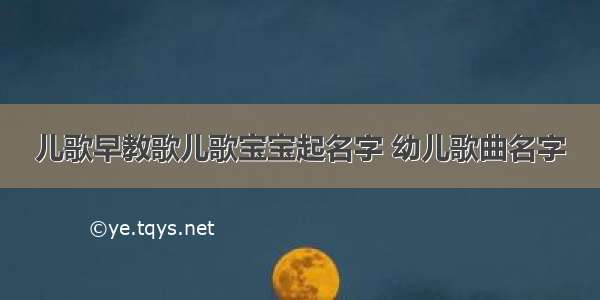 儿歌早教歌儿歌宝宝起名字 幼儿歌曲名字