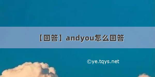 【回答】andyou怎么回答