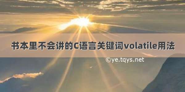 书本里不会讲的C语言关键词volatile用法