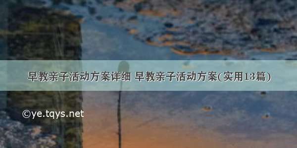 早教亲子活动方案详细 早教亲子活动方案(实用13篇)