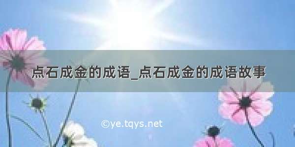 点石成金的成语_点石成金的成语故事