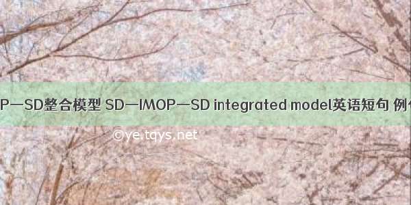 SD—IMOP—SD整合模型 SD—IMOP—SD integrated model英语短句 例句大全