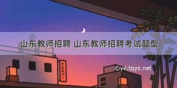 山东教师招聘 山东教师招聘考试题型