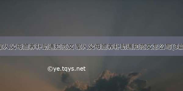 军人父母赡养补助通知范文 军人父母赡养补助通知范文怎么写(3篇)