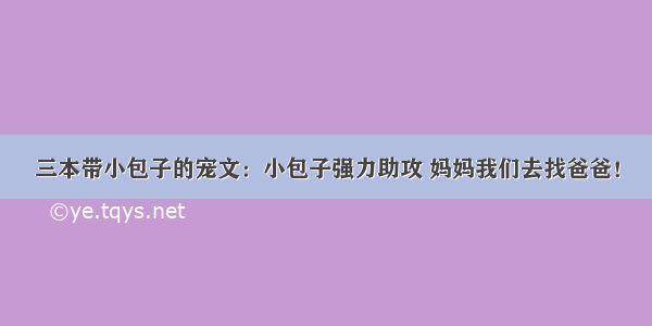 三本带小包子的宠文：小包子强力助攻 妈妈我们去找爸爸！