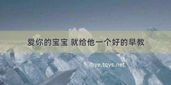 爱你的宝宝 就给他一个好的早教