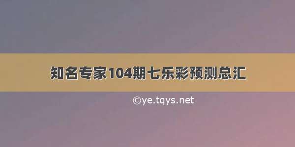 知名专家104期七乐彩预测总汇