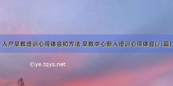 入户早教培训心得体会和方法 早教中心新人培训心得体会(八篇)