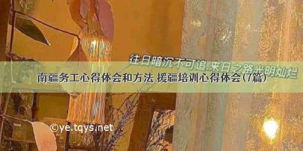 南疆务工心得体会和方法 援疆培训心得体会(7篇)