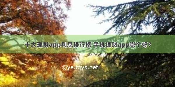 十大理财app利息排行榜 手机理财app哪个好？