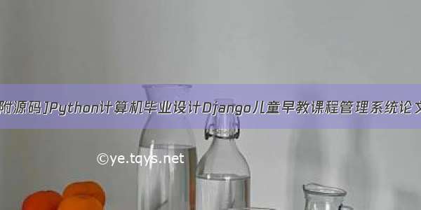 [附源码]Python计算机毕业设计Django儿童早教课程管理系统论文