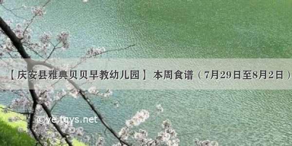 【庆安县雅典贝贝早教幼儿园】 本周食谱（7月29日至8月2日）