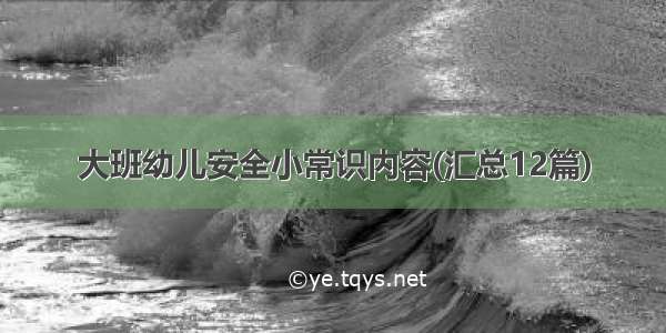 大班幼儿安全小常识内容(汇总12篇)